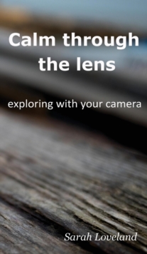 Calm through the lens : exploring with your camera