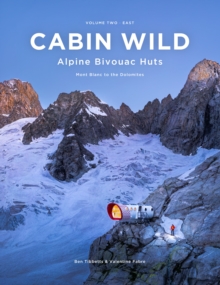 Cabin Wild - Alpine Bivouac Huts : Volume 2: East - Mont Blanc to the Dolomites