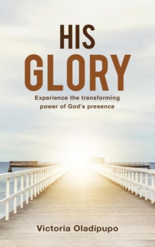 His Glory - Experience The Transforming Power Of God's Presence