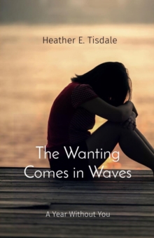 The Wanting Comes in Waves : A Year Without You