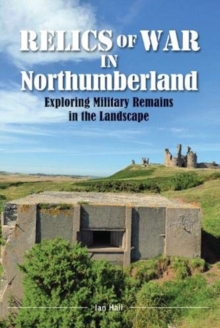 Relics of War in Northumberland : Military Remains in the Landscape