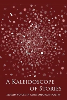 A Kaleidoscope of Stories : Muslim Voices in Contemporary Poetry