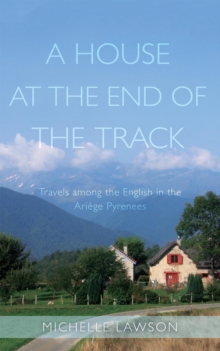 House at the End of the Track: Travels Among the English in the Ariege Pyrenees