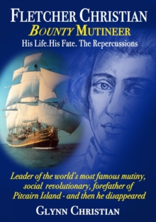 Fletcher Christian Bounty Mutineer : His Life. His Fate. The Repercussions.: Black and White edition