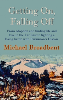 Getting On, Falling Off : From adoption and finding life and love in the Far East to fighting a losing battle with Parkinson's Disease