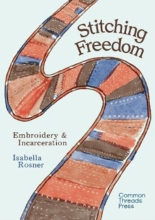 Stitching Freedom : Embroidery and Incarceration