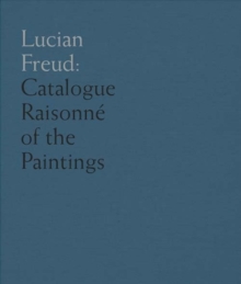 Lucian Freud : Catalogue Raisonne of the Oil Paintings