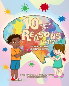 10 Reasons Why : A book of poems to help children understand autism.