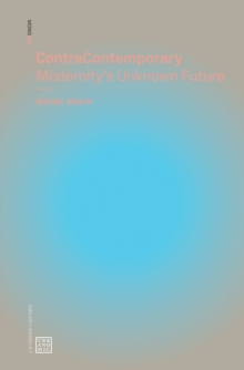 ContraContemporary : Modernity's Unknown Future, Paperback / softback Book ContraContemporary : Modernity's Unknown Future, Paperback / softback Book