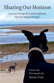 Sharing our Horizon : A Journey Through the Scottish Highlands with Two Adopted Whippets