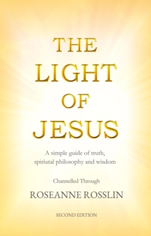 Light of Jesus: A simple guide of truth, spiritual philosophy and wisdom as given by Jesus and the Christ Realm