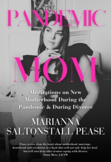 Pandemic Mom : Meditations on New Motherhood During the Pandemic & During Divorce