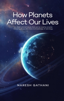 How Planets Affect Our Lives : An observational study that can be read by anyone  including those who have no knowledge of astrology.