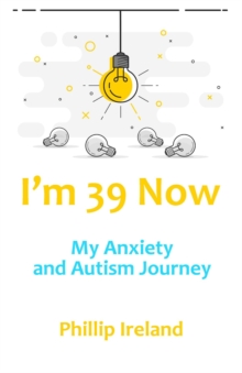 I'm 39 Now : My Anxiety and Autism Journey