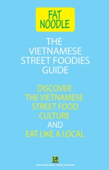 The Vietnamese Street Foodies Guide : Discover the Vietnamese Street Food Culture and Eat Like a Local