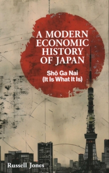 A Modern Economic History of Japan : Sho Ga Nai (It Is What It Is)