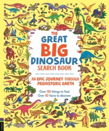 The Great Big Dinosaur Search Book : An Epic Journey Through Prehistoric Earth