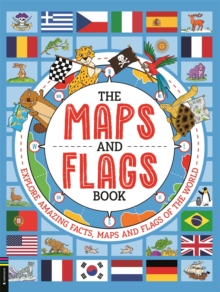 The Maps and Flags Book : Explore amazing facts, maps and flags of the world