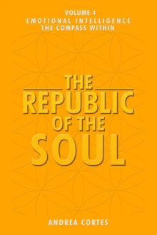 The Republic of the Soul : Volume 4 - Emotional Intelligence The Compass Within