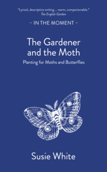 The Gardener and the Moth : Planting for Moths and Butterflies
