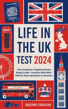 Life in the UK Test 2024 : The Complete & Updated Exam Study Guide - Practice With 800+ Official Style Questions & Answers