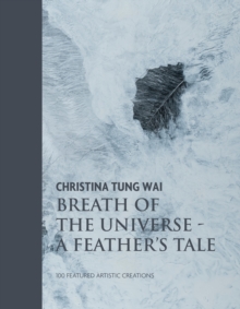 Christina Tung Wai Breath Of The Universe : A Feather's Tale 100 Featured Artistic Creations