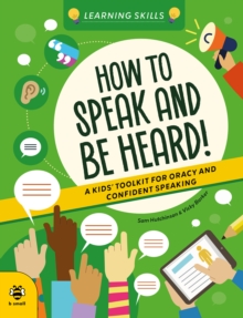 How to Speak and Be Heard : A Kids' Toolkit for Oracy and Confident Speaking