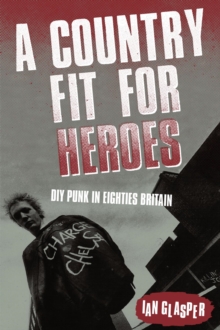 A Country Fit For Heroes : DIY Punk in Eighties Britain