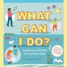 What Can I Do? : Inspiring Activities for Creative Kids