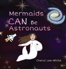 Mermaids CAN Be Astronauts : A Picture Book to Inspire Readers to Achieve Their Dreams