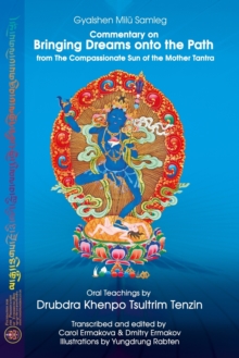 Commentary on BRINGING DREAMS onto the PATH from The Compassionate Sun of the Mother Tantra : Oral Teachings by Drubdra Khenpo Tsultrim Tenzin