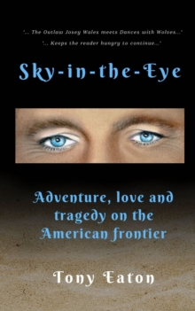 Sky-in-the-Eye : Adventure, love and tragedy on the American frontier