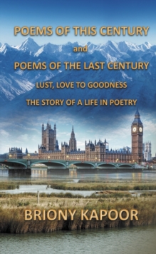 Poems of This Century and Poems of the Last Century : Lust, Love to Goodness    The story of a life in poetry