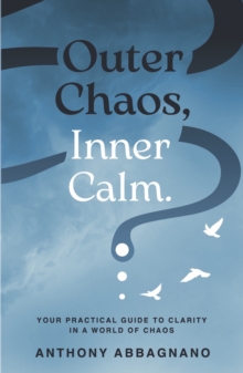 Outer Chaos, Inner Calm : your practical guide to clarity in a world of chaos