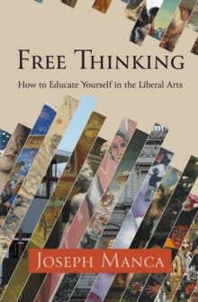 Free Thinking : How To Educate Yourself In The Liberal Arts