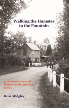 Walking the Hamster to the Fountain : A Thousand Years of History in Hempstead, Essex