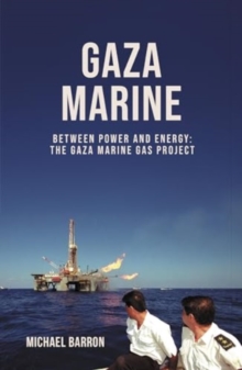 The Gaza Marine Story : The Politics and Intrigue Behind Palestines Untapped Gas Wealth