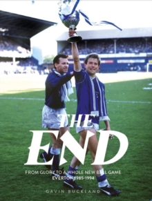 The End: From Glory to a Whole New Ball Game: Everton 1985-1994