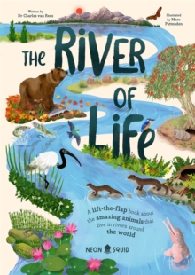 The River of Life : A lift-the-flap book about the amazing animals that live in rivers around the world