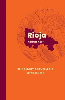 Rioja: The Smart Traveller's Wine Guide : A pocket guide to Rioja for the wine-interested tourist