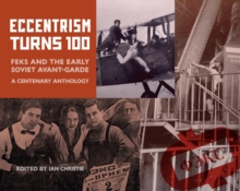 ECCENTRISM TURNS 100 : FEKS and the Early Soviet Avant-Garde A Centenary Anthology