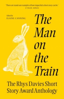 The The Man on the Train : The Rhys Davies Short Story Competition Anthology