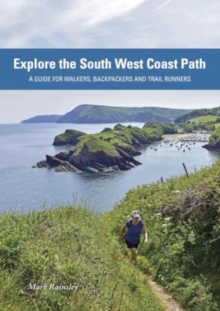 Explore the South West Coast Path : A Guide for Walkers, Backpackers and Trail Runners