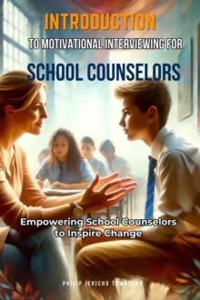 Introduction to Motivational Interviewing for School Counselors : Empowering School Counselors to Inspire Change