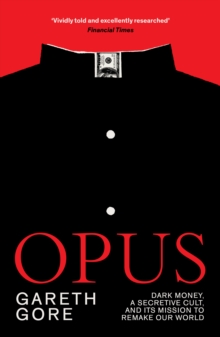 Opus : Dark Money, a Secretive Cult, and its Mission to Remake Our World