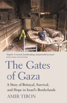 The Gates of Gaza : A Story of Betrayal, Survival, and Hope in Israels Borderlands