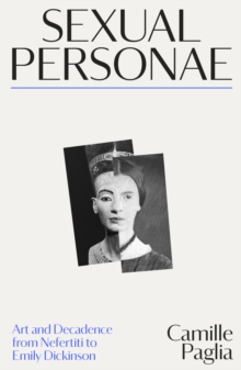 Sexual Personae : Art and Decadence from Nefertiti to Emily Dickinson