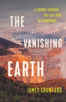 The Vanishing Earth : A Journey Through the Last Days of Abundance