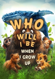 Who Will I Be When I Grow Up? : Educational book for kids about animals, birds and their young.