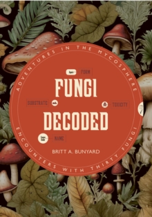 Fungi Decoded : Encounters with Thirty Fungi